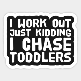 I work out just kidding i chase toddlers Sticker